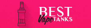Best Vape Tanks and Clearomizers